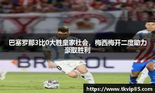 巴塞罗那3比0大胜皇家社会，梅西梅开二度助力豪取胜利
