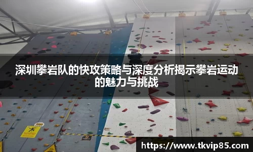 深圳攀岩队的快攻策略与深度分析揭示攀岩运动的魅力与挑战
